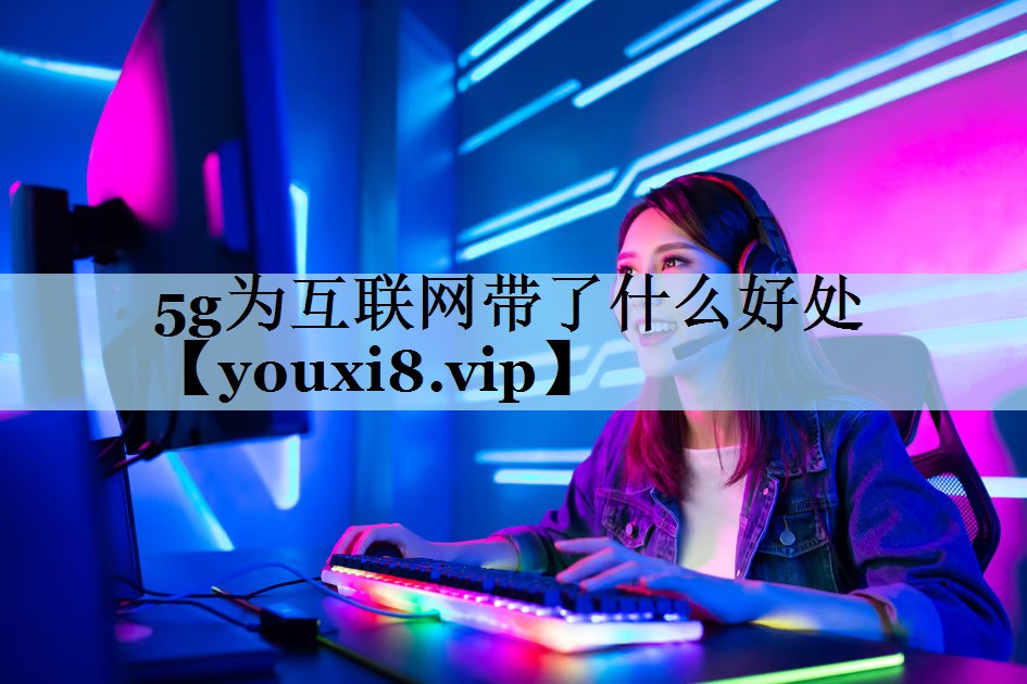 5g为互联网带了什么好处